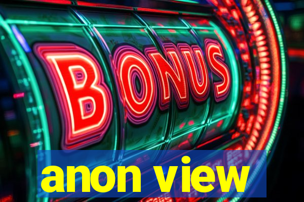 anon view